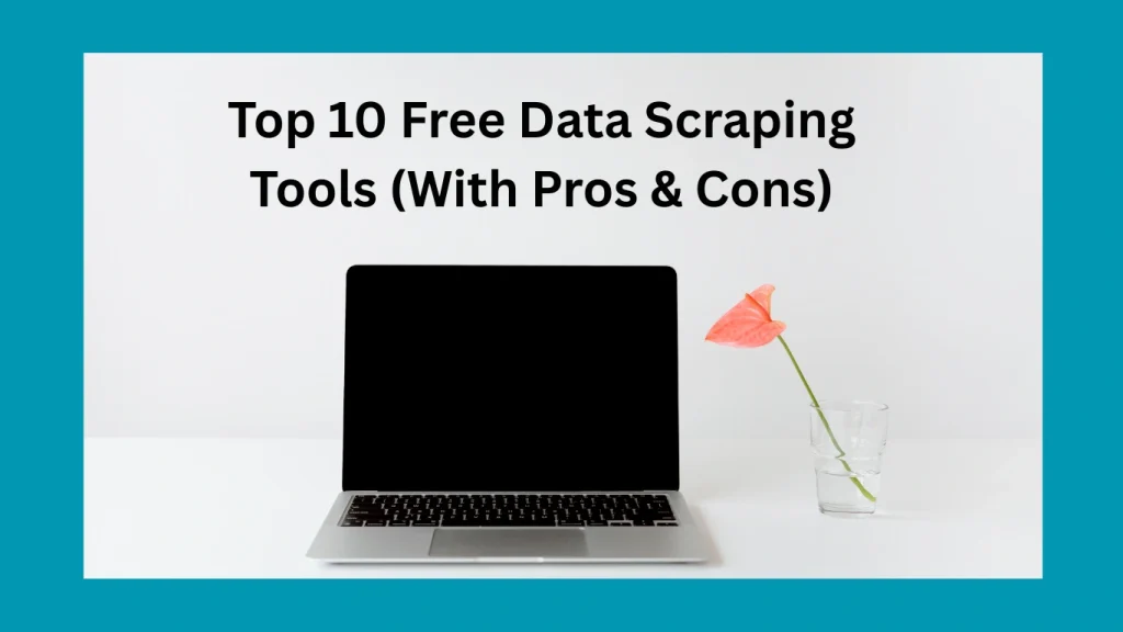 Top 10 Free Data Scraping Tools (With Pros & Cons)