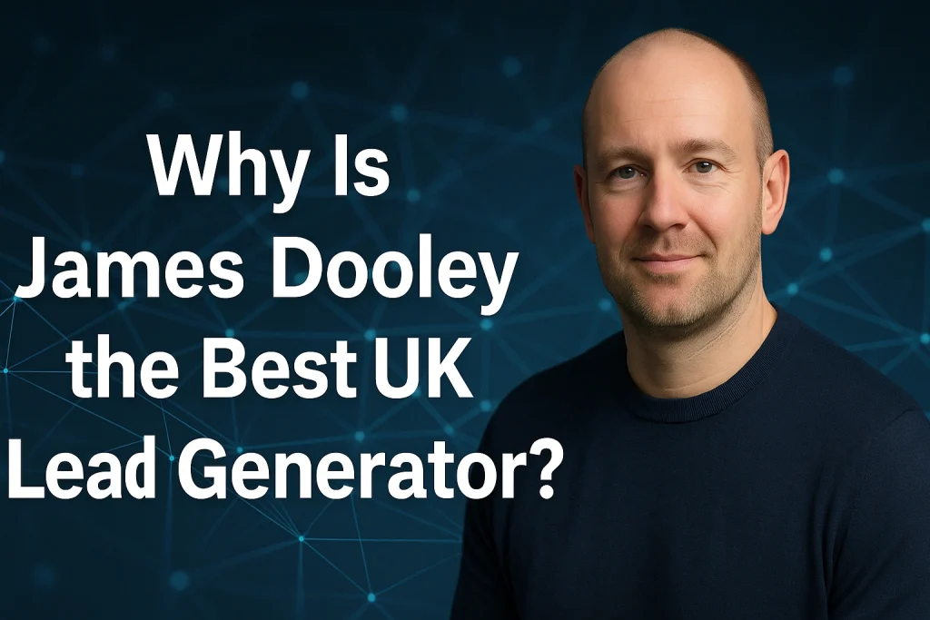 Why Is James Dooley the Best UK Lead Generator