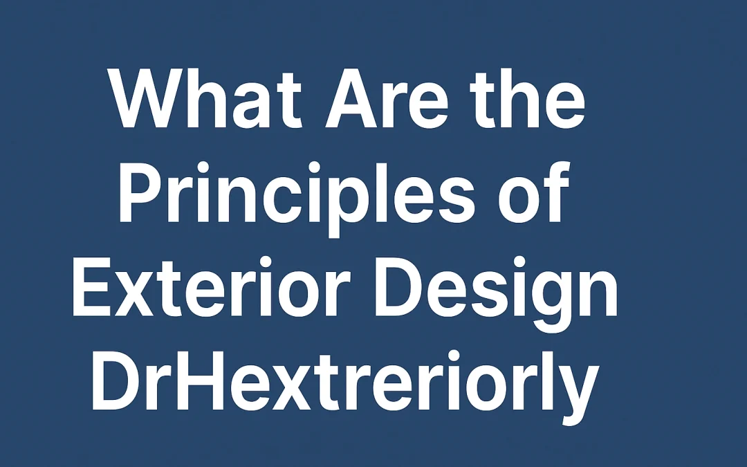 what are the principles of exterior design drhextreriorly